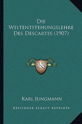 Die Weltentstehungslehre Des Descartes (1907)