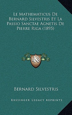 Le Mathematicus de Bernard Silvestris Et La Passio Sanctae Agnetis de Pierre Riga (1895) (French Edition)