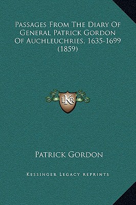 Passages From The Diary Of General Patrick Gordon Of Auchleuchries, 1635-1699 (1859)