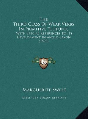 The Third Class Of Weak Verbs In Primitive Teutonic: With Special References To Its Development In Anglo-Saxon (1893)