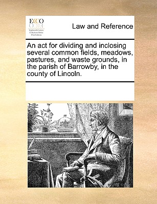 An act for dividing and inclosing several common fields, meadows, pastures, and waste grounds, in the parish of Barrowby, in the county of Lincoln.