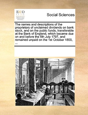 The names and descriptions of the proprietors of unclaimed dividends on bank stock, and on the public funds, transferable at the Bank of England, . remained unpaid on the 1st October 1800, .