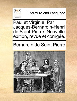 Paul et Virginie. Par Jacques-Bernardin-Henri de Saint-Pierre. Nouvelle édition, revue et corrigée. (French Edition) Image for Paul et Virginie. Par Jacques-Bernardin-Henri de Saint-Pierre. Nouvelle édition, revue et corrigée. (French Edition)