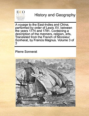 A Voyage to the East-Indies and China; Performed by Order of Lewis XV. Between the Years 1774 and 1781. Containing a Description of the Manners, . Sonherat, by Francis Magnus. Volume 3 of 3