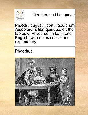 Ph dri, augusti liberti, fabularum sopiarum, libri quinque: or, the fables of Phodrus, in Latin and English. with notes critical and explanatory.