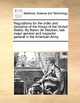 Image for Regulations for the order and discipline of the troops of the United States. By Baron de Steuben, late major general and inspector general in the American Army.