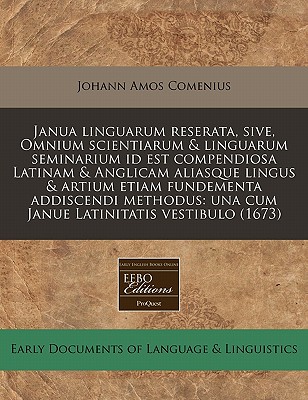 Janua linguarum reserata, sive, Omnium scientiarum & linguarum seminarium id est compendiosa Latinam & Anglicam aliasque lingus & artium etiam . Latinitatis vestibulo (1673) (Latin Edition)