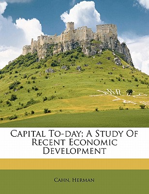 Capital to-day; a study of recent economic development