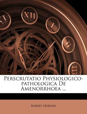 Perscrutatio Physiologico-Pathologica de Amenorrhoea .
