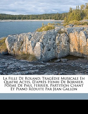La fille de Roland; trag die musicale en quatre actes, d'apr s Henri de Bornier. Po me de Paul Ferrier. Partition chant et piano r duite par Jean Gallon (French Edition)