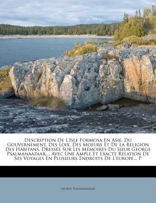Description De L'sle Formosa En Asie, Du Gouvernement, Des Loix, Des Moeurs Et De La Religion Des Habitans, Dresse Sur Les Mmoires Du Sieur George