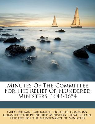 Minutes Of The Committee For The Relief Of Plundered Ministers: 1643-1654