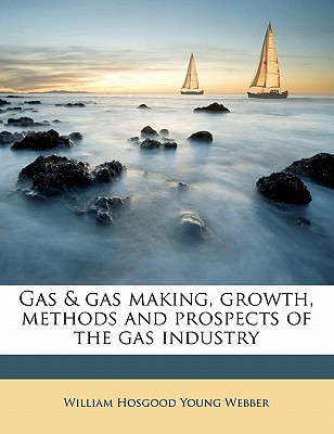 Gas & gas making, growth, methods and prospects of the gas industry