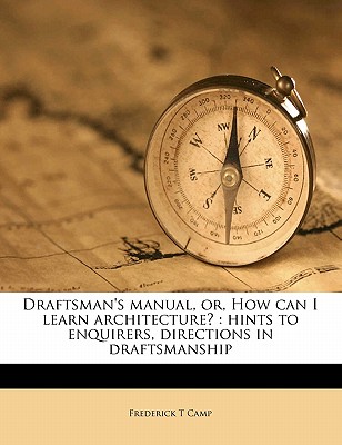Draftsman's manual, or, How can I learn architecture: hints to enquirers, directions in draftsmanship