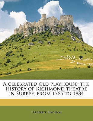 A celebrated old playhouse; the history of Richmond theatre in Surrey, from 1765 to 1884