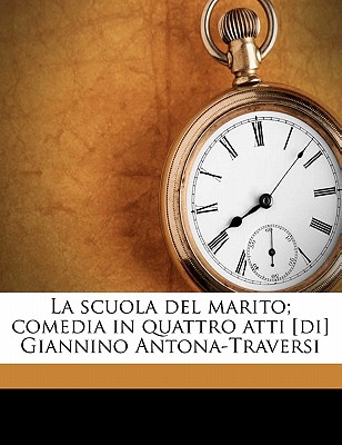 La scuola del marito; comedia in quattro atti [di] Giannino Antona-Traversi (Italian Edition)