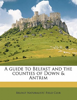 A guide to Belfast and the counties of Down & Antrim