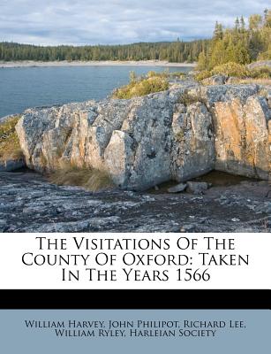 The Visitations Of The County Of Oxford: Taken In The Years 1566