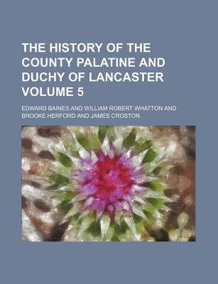 The history of the county palatine and duchy of Lancaster Volume 5