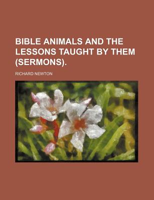 Bible Animals and the Lessons Taught by Them (Sermons).