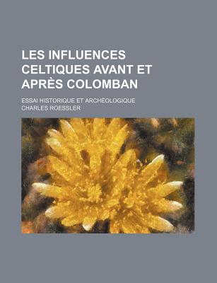 Les Influences Celtiques Avant Et Apres Colomban; Essai Historique Et Archeologique