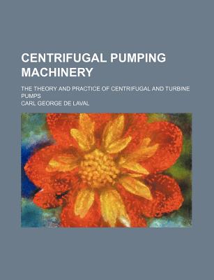 Centrifugal pumping machinery; the theory and practice of centrifugal and turbine pumps