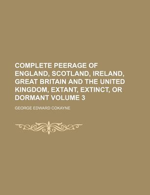 Complete Peerage of England, Scotland, Ireland, Great Britain and the United Kingdom, Extant, Extinct, or Dormant Volume 3