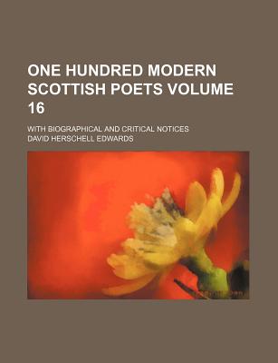One Hundred Modern Scottish Poets Volume 16; With Biographical and Critical Notices