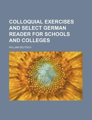 Colloquial Exercises and Select German Reader for Schools and Colleges