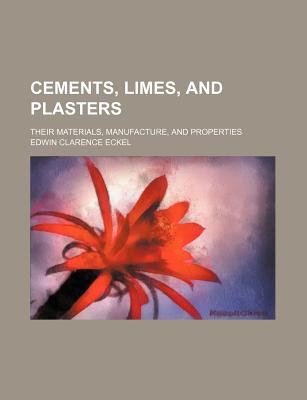 Cements, limes, and plasters; their materials, manufacture, and properties