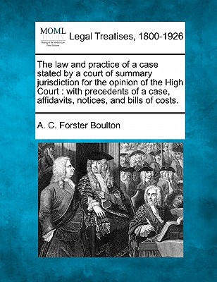 The Law and Practice of a Case Stated by a Court of Summary Jurisdiction for the Opinion of the High Court: With Precedents of a Case, Affidavits, Notices, and Bills of Costs.