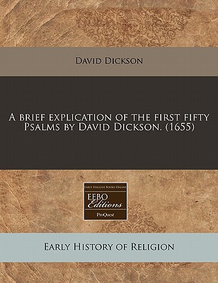 A brief explication of the first fifty Psalms by David Dickson. (1655)