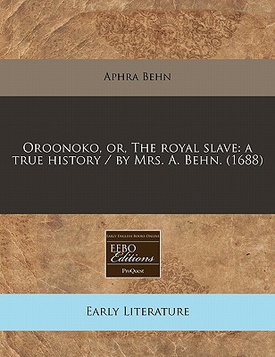 Oroonoko, or, The royal slave: a true history / by Mrs. A. Behn. (1688)