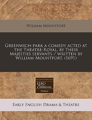 Greenwich-park a comedy acted at the Theatre-Royal, by Their Majesties servants / written by William Mountfort. (1691)