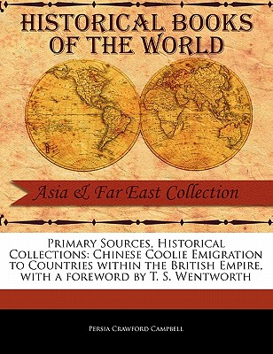 Primary Sources, Historical Collections: Chinese Coolie Emigration to Countries within the British Empire, with a foreword by T. S. Wentworth