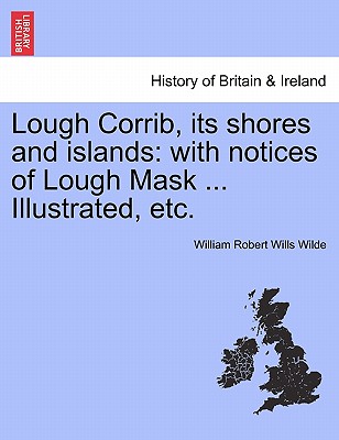 Image for Lough Corrib, its shores and islands: with notices of Lough Mask ... Illustrated, etc.