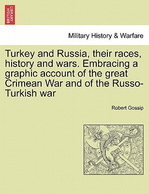 Turkey and Russia, their races, history and wars. Embracing a graphic account of the great Crimean War and of the Russo-Turkish war Vol. I.