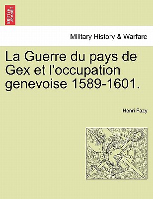 Image for La Guerre du pays de Gex et l'occupation genevoise 1589-1601. (French Edition)