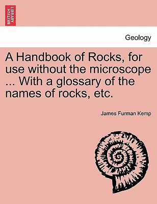 A Handbook of Rocks, for use without the microscope . With a glossary of the names of rocks, etc.