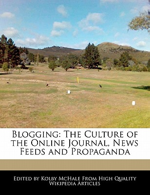 Blogging: The Culture of the Online Journal, News Feeds and Propaganda
