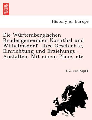 Die Wu?rtembergischen Bru?dergemeinden Kornthal und Wilhelmsdorf, ihre Geschichte, Einrichtung und Erziehungs-Anstalten. Mit einem Plane, etc (German Edition) Image for Die Wu?rtembergischen Bru?dergemeinden Kornthal und Wilhelmsdorf, ihre Geschichte, Einrichtung und Erziehungs-Anstalten. Mit einem Plane, etc (German Edition)