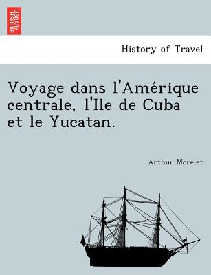 Voyage dans l'Ame?rique centrale, l'Ile de Cuba et le Yucatan. (French Edition) Image for Voyage dans l'Ame?rique centrale, l'Ile de Cuba et le Yucatan. (French Edition)