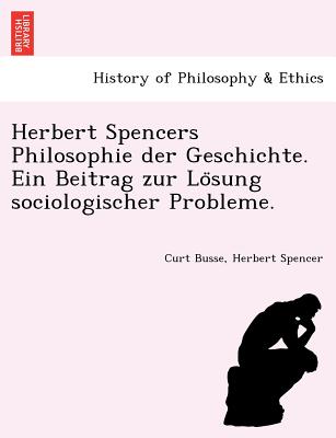 Herbert Spencers Philosophie der Geschichte. Ein Beitrag zur Lo?sung sociologischer Probleme. (German Edition) Image for Herbert Spencers Philosophie der Geschichte. Ein Beitrag zur Lo?sung sociologischer Probleme. (German Edition)