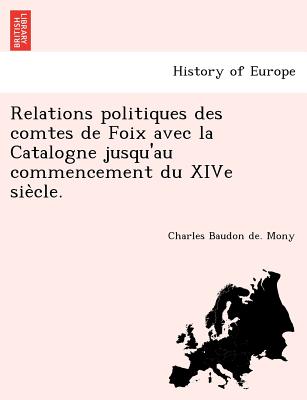 Image for Relations politiques des comtes de Foix avec la Catalogne jusqu'au commencement du XIVe sie?cle. (French Edition)