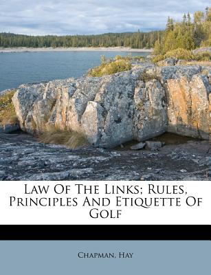 Law Of The Links; Rules, Principles And Etiquette Of Golf