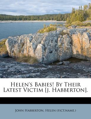 Helen's Babies! By Their Latest Victim [j. Habberton].