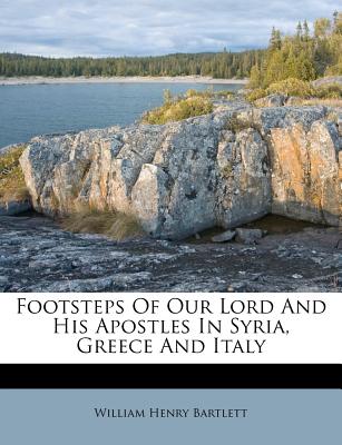 Footsteps Of Our Lord And His Apostles In Syria, Greece And Italy