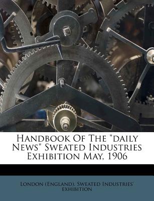 Handbook Of The daily News Sweated Industries Exhibition May, 1906