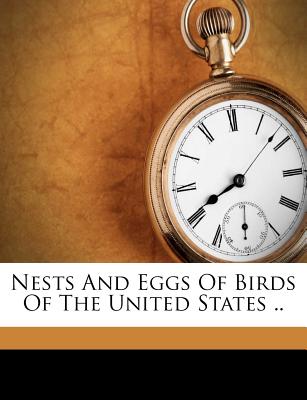 Nests And Eggs Of Birds Of The United States .