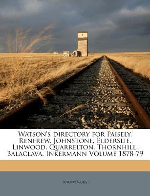 Watson's directory for Paisely, Renfrew, Johnstone, Elderslie, Linwood, Quarrelton, Thornhill, Balaclava, Inkermann Volume 1878-79